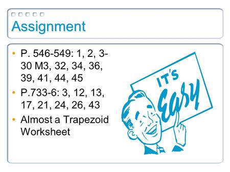 Assignment P. 546-549: 1, 2, 3- 30 M3, 32, 34, 36, 39, 41, 44, 45 P.733-6: 3, 12, 13, 17, 21, 24, 26, 43 Almost a Trapezoid Worksheet.