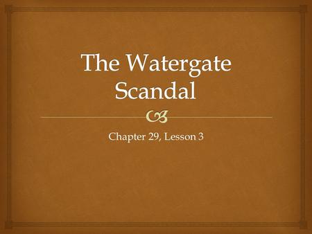 Chapter 29, Lesson 3.   Committee to Re-Elect the President  Approached by a former FBI agent who proposed to spy on Democrats  Planned called for.