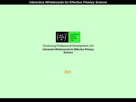 Interactive Whiteboards for Effective Primary Science Continuing Professional Development Unit Interactive Whiteboards for Effective Primary Science Start.