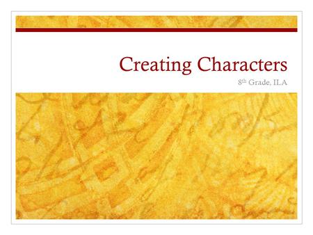 Creating Characters 8 th Grade, ILA. How should I start?  There are many traits, characteristics and influences to consider when creating your own fictional.