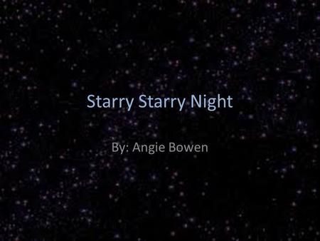 Starry Starry Night By: Angie Bowen.