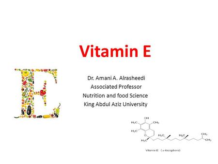 Vitamin E Dr. Amani A. Alrasheedi Associated Professor Nutrition and food Science King Abdul Aziz University.