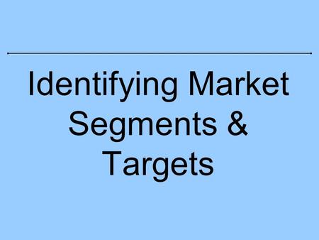 Identifying Market Segments & Targets