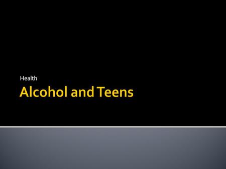 Health.  Every 22 minutes someone dies in an alcohol- related motor vehicle accident.  On any given weekend evening, one in 10 drivers.