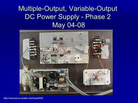 Multiple-Output, Variable-Output DC Power Supply - Phase 2 May 04-08