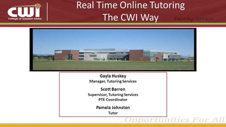 Tutoring Services Real Time Online Tutoring The CWI Way Gayla Huskey Manager, Tutoring Services Scott Barron Supervisor, Tutoring Services PTE Coordinator.