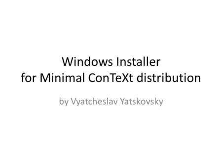 Windows Installer for Minimal ConTeXt distribution by Vyatcheslav Yatskovsky.