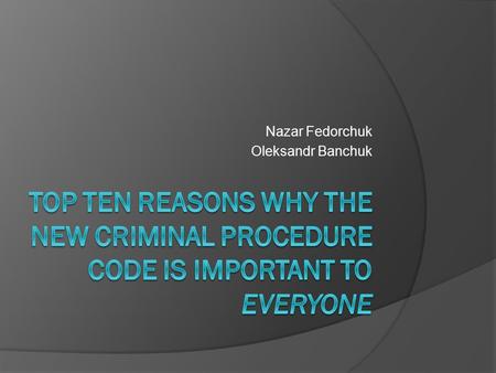 Nazar Fedorchuk Oleksandr Banchuk. 1) Say Goodbye to the Soviet Criminal Procedure  Cosmetic changes for too long  Gone: Opening the Case Phase Bureaucracy.