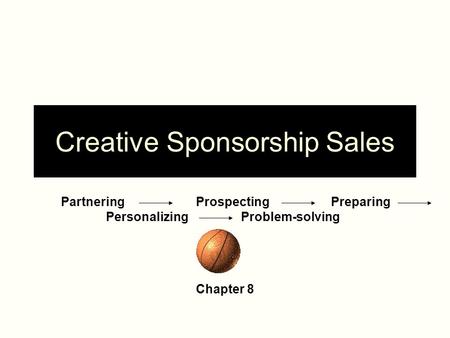 Creative Sponsorship Sales Partnering ProspectingPreparing PersonalizingProblem-solving Chapter 8.