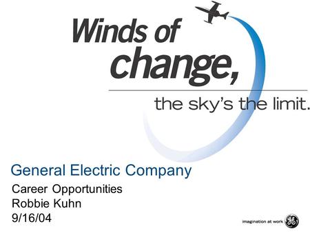 General Electric Company Career Opportunities Robbie Kuhn 9/16/04.