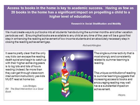 Access to books in the home is key to academic success. Having as few as 20 books in the home has a significant impact on propelling a child to a higher.