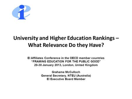 University and Higher Education Rankings – What Relevance Do they Have? EI Affiliates Conference in the OECD member countries “FRAMING EDUCATION FOR THE.