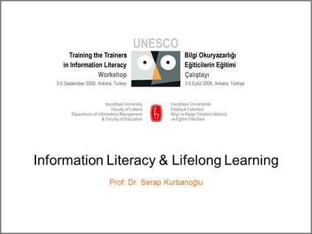 Information Literacy & Lifelong Learning Prof. Dr. Serap Kurbanoğlu.