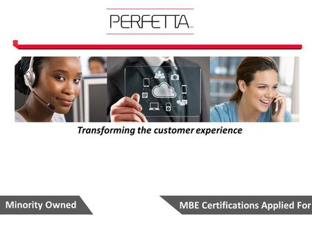 Transforming the customer experience Minority Owned MBE Certifications Applied For.