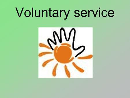 Voluntary service. In the beginning, volunteering was not organized by any institutions. With time, churches started to organize help for the poor and.