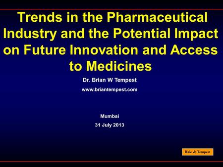 Hale & Tempest Trends in the Pharmaceutical Industry and the Potential Impact on Future Innovation and Access to Medicines Dr. Brian W Tempest www.briantempest.com.