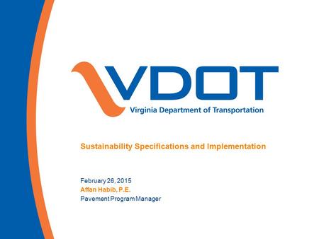 Sustainability Specifications and Implementation February 26, 2015 Affan Habib, P.E. Pavement Program Manager.