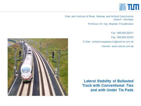 Chair and Institute of Road, Railway and Airfield Construction Munich, Germany Professor Dr.-Ing. Stephan Freudenstein Fon: 089/289-22431 Fax: 089/289-25384.