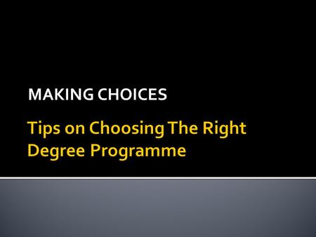 MAKING CHOICES.  ASSESS YOURSELF  Knowing what you are good at... Or not so good at  Knowing what you like, and have a passion or a flair for... 