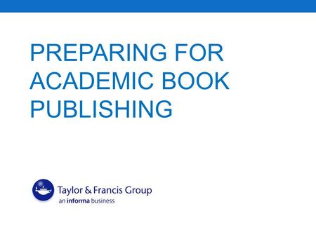 PREPARING FOR ACADEMIC BOOK PUBLISHING. What This Booklet Will Cover  Publishing Background: types of academic publishers and products, anatomy of a.