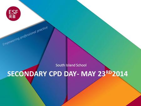 Empowering professional practice SECONDARY CPD DAY- MAY 23 RD 2014 South Island School.