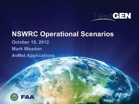 NSWRC Operational Scenarios October 18, 2012 Mark Weadon AvMet Applications.