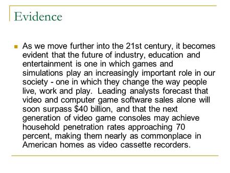 Evidence As we move further into the 21st century, it becomes evident that the future of industry, education and entertainment is one in which games and.