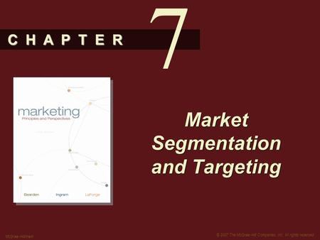 C H A P T E R © 2007 The McGraw-Hill Companies, Inc. All rights reserved. McGraw-Hill/Irwin Market Segmentation and Targeting 7.