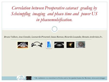 Correlation between Preoperative cataract grading by Scheimpflug imaging and phaco time and power US in phacoemulsification. Bruno Valbon; Ana Canedo;