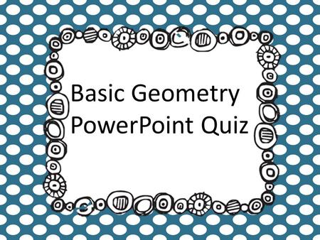 Basic Geometry PowerPoint Quiz.