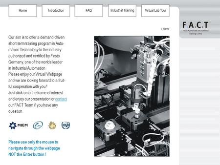 Our aim is to offer a demand-driven short-term training program in Auto- mation Technology to the Industry authorized and certified by Festo Germany, one.