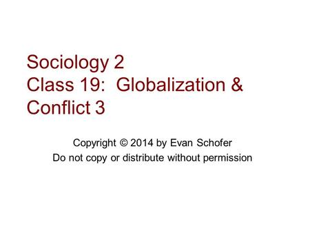 Sociology 2 Class 19: Globalization & Conflict 3 Copyright © 2014 by Evan Schofer Do not copy or distribute without permission.