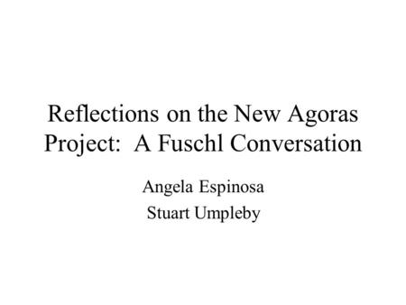 Reflections on the New Agoras Project: A Fuschl Conversation Angela Espinosa Stuart Umpleby.