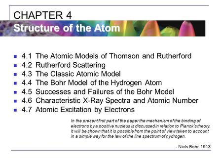 4.1The Atomic Models of Thomson and Rutherford 4.2Rutherford Scattering 4.3The Classic Atomic Model 4.4The Bohr Model of the Hydrogen Atom 4.5Successes.