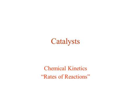 Catalysts Chemical Kinetics “Rates of Reactions”.