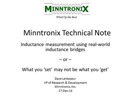 Minntronix Technical Note Inductance measurement using real-world inductance bridges – or – What you ‘set’ may not be what you ‘get’ Dave LeVasseur VP.