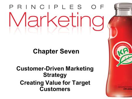 Chapter 7- slide 1 Copyright © 2009 Pearson Education, Inc. Publishing as Prentice Hall Chapter Seven Customer-Driven Marketing Strategy Creating Value.