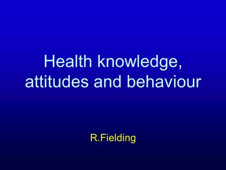 Health knowledge, attitudes and behaviour R.Fielding.