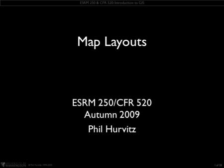 ESRM 250 & CFR 520: Introduction to GIS © Phil Hurvitz, 1999-2009 KEEP THIS TEXT BOX this slide includes some ESRI fonts. when you save this presentation,