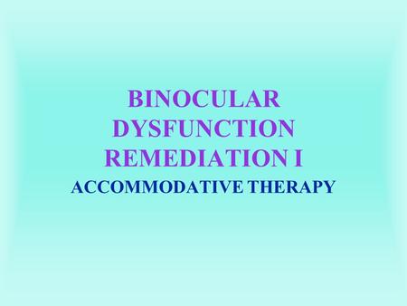 BINOCULAR DYSFUNCTION REMEDIATION I ACCOMMODATIVE THERAPY.