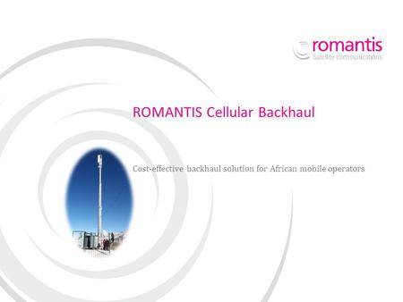 ROMANTIS Cellular Backhaul Cost-effective backhaul solution for African mobile operators.