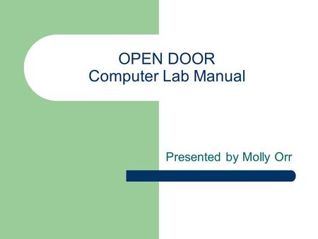 OPEN DOOR Computer Lab Manual Presented by Molly Orr.