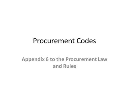 Procurement Codes Appendix 6 to the Procurement Law and Rules.