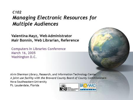 C102 Managing Electronic Resources for Multiple Audiences Alvin Sherman Library, Research, and Information Technology Center A joint use facility with.