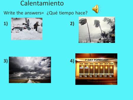 Calentamiento Write the answers= ¿Qué tiempo hace? 1)22) 3)4)