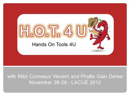 Hands On Tools 4U with Mitzi Comeaux Vincent and Phyllis Gain Derise November 26-28 - LACUE 2012.