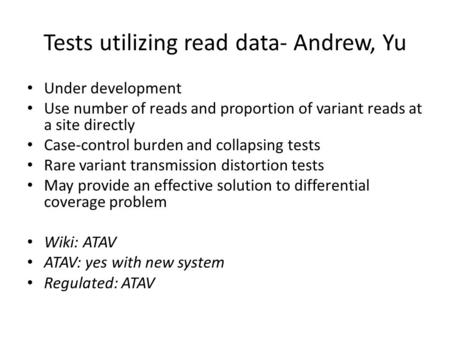 Tests utilizing read data- Andrew, Yu Under development Use number of reads and proportion of variant reads at a site directly Case-control burden and.