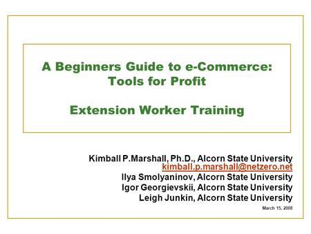 A Beginners Guide to e-Commerce: Tools for Profit Extension Worker Training Kimball P.Marshall, Ph.D., Alcorn State University