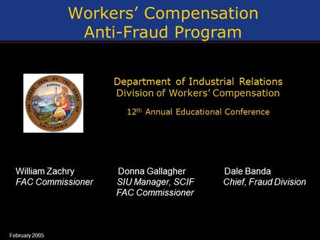 1 Workers’ Compensation Anti-Fraud Program Department of Industrial Relations Division of Workers’ Compensation 12 th Annual Educational Conference William.