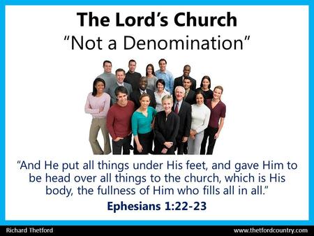 The Lord’s Church “Not a Denomination” “And He put all things under His feet, and gave Him to be head over all things to the church, which is His body,